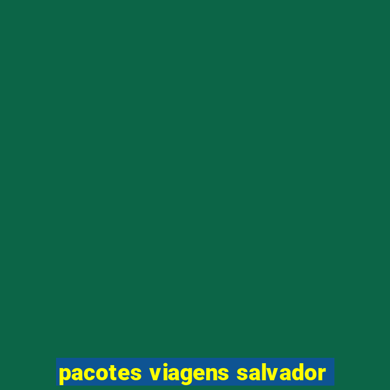 pacotes viagens salvador