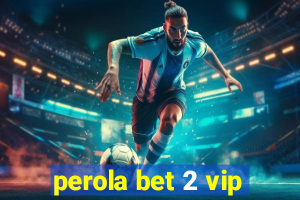 perola bet 2 vip