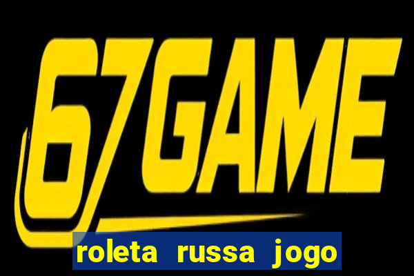 roleta russa jogo como funciona