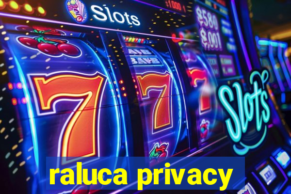 raluca privacy