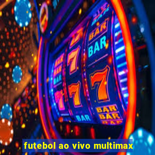 futebol ao vivo multimax