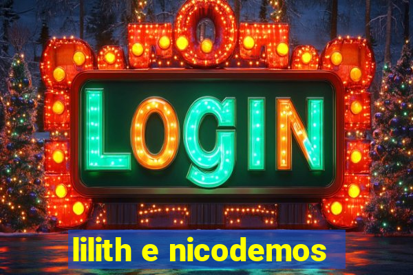 lilith e nicodemos