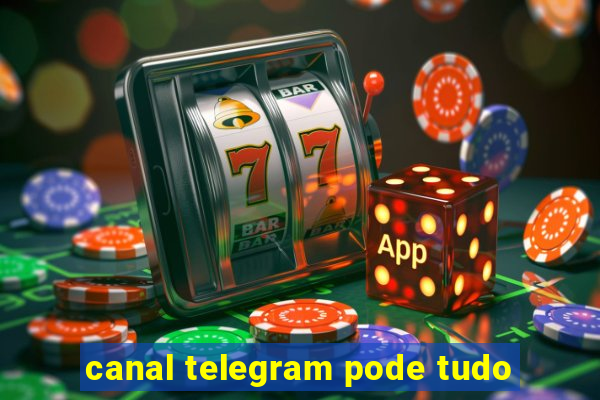 canal telegram pode tudo