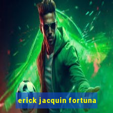 erick jacquin fortuna