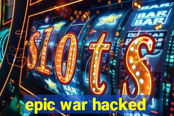 epic war hacked