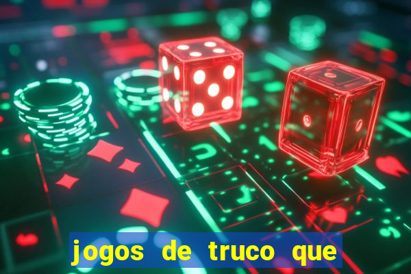 jogos de truco que ganha dinheiro