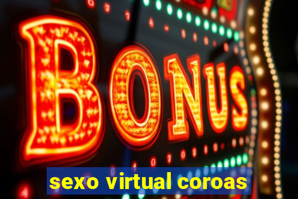 sexo virtual coroas