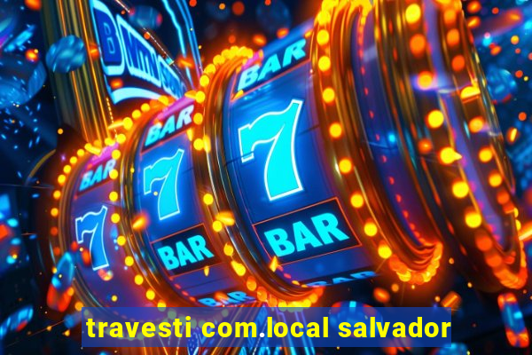 travesti com.local salvador