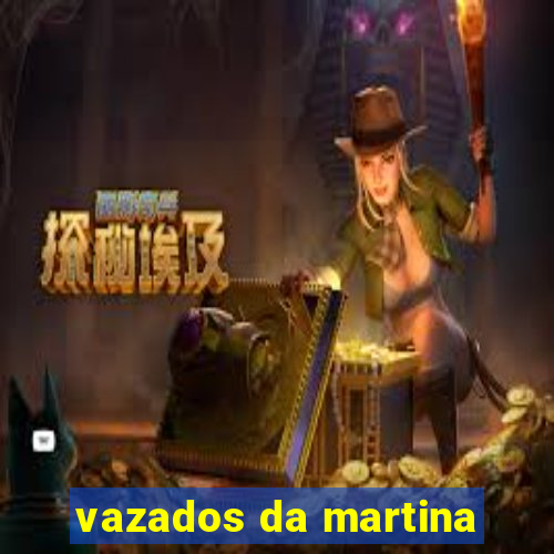 vazados da martina