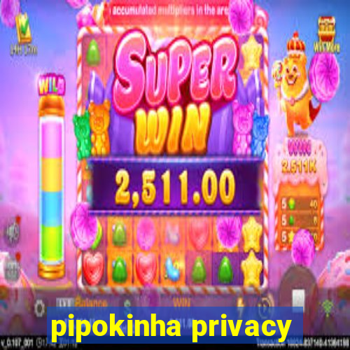 pipokinha privacy