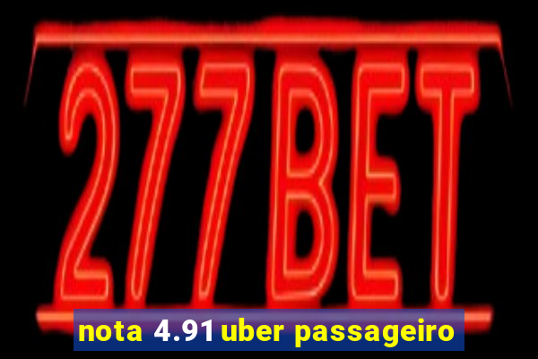 nota 4.91 uber passageiro