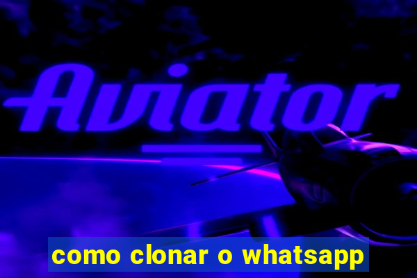 como clonar o whatsapp