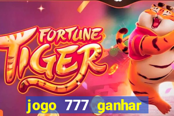 jogo 777 ganhar dinheiro de verdade