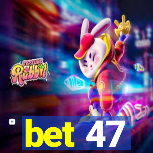 bet 47