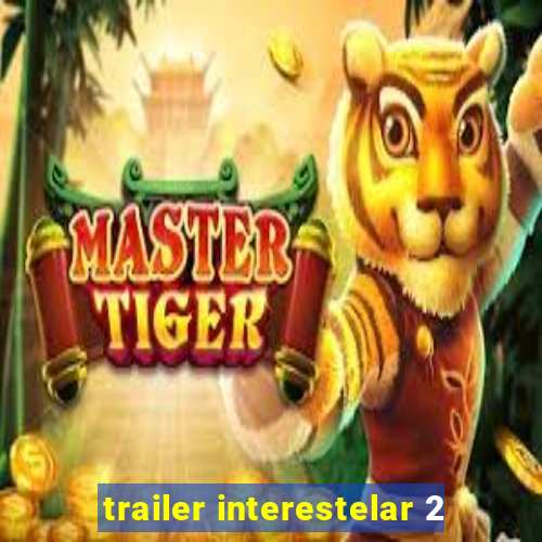 trailer interestelar 2