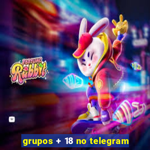 grupos + 18 no telegram