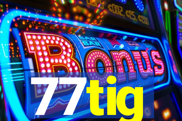 77tig