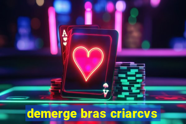 demerge bras criarcvs