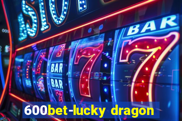 600bet-lucky dragon