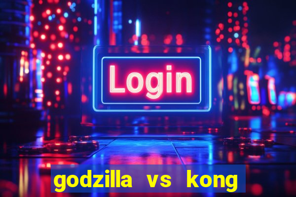 godzilla vs kong filme completo dublado