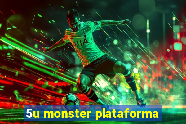 5u monster plataforma