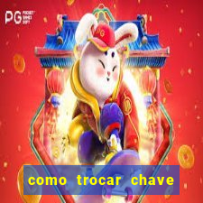 como trocar chave pix do jogo do tigre