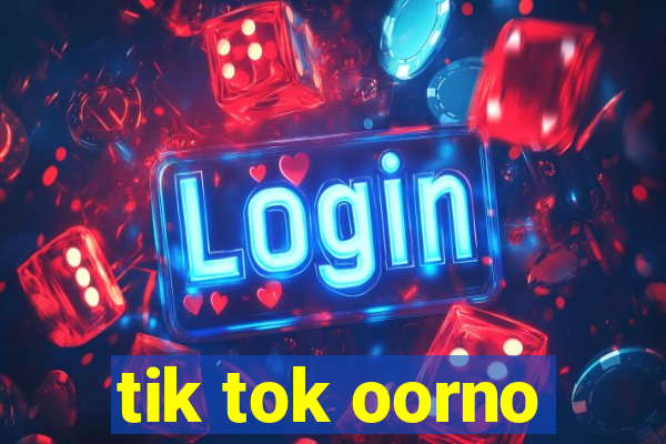 tik tok oorno