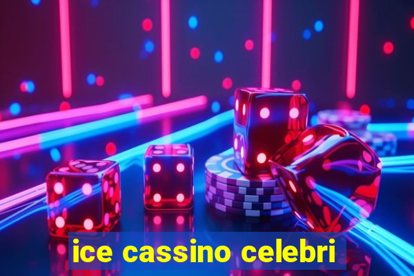 ice cassino celebri