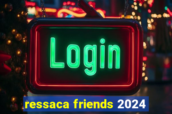 ressaca friends 2024