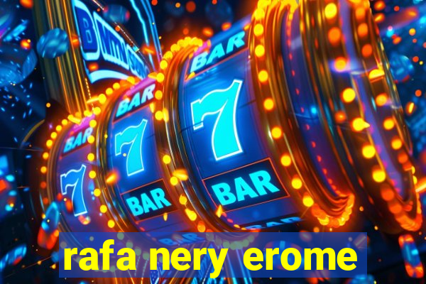 rafa nery erome