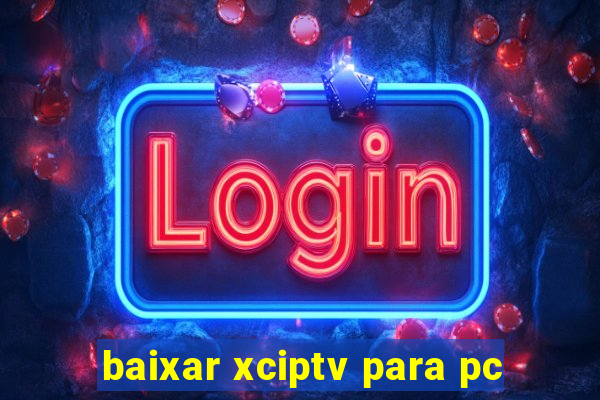 baixar xciptv para pc