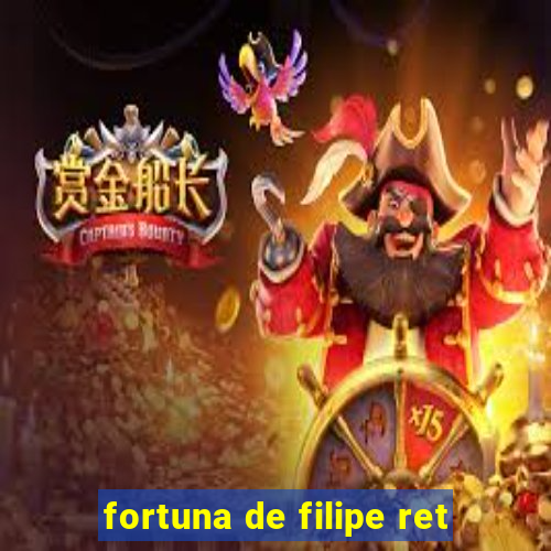 fortuna de filipe ret