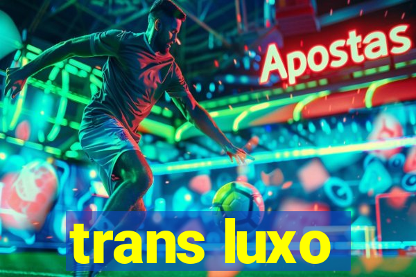 trans luxo