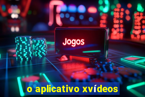 o aplicativo xvídeos