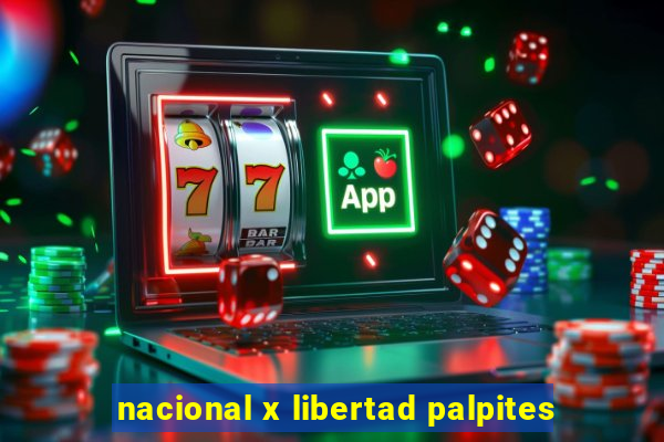 nacional x libertad palpites