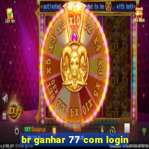 br ganhar 77 com login