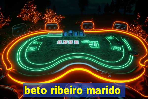 beto ribeiro marido