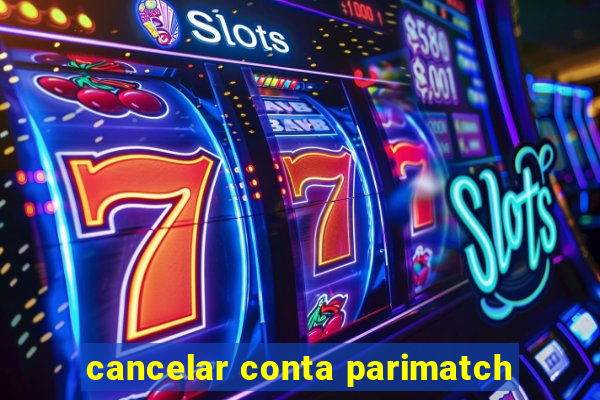 cancelar conta parimatch