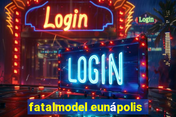 fatalmodel eunápolis