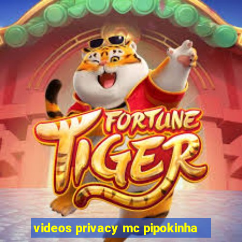 videos privacy mc pipokinha