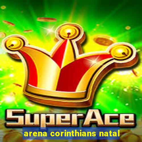 arena corinthians natal