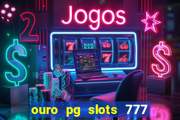 ouro pg slots 777 é confiável