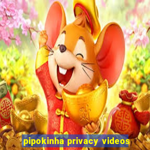 pipokinha privacy videos