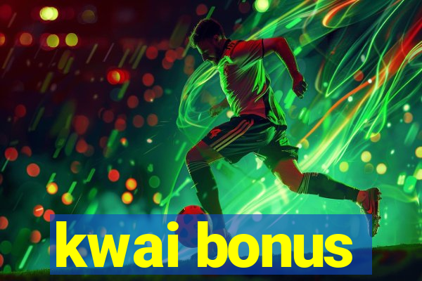 kwai bonus