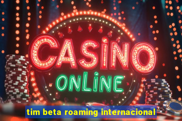 tim beta roaming internacional