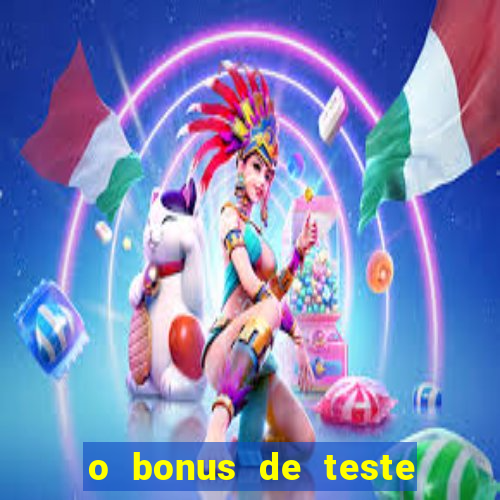 o bonus de teste é apenas para jogar