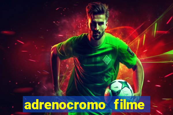 adrenocromo filme onde assistir