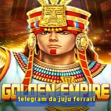 telegram da juju ferrari