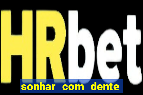 sonhar com dente caindo no jogo do bicho