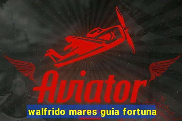 walfrido mares guia fortuna